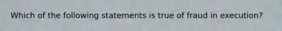 Which of the following statements is true of fraud in execution?