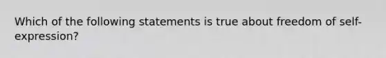 Which of the following statements is true about freedom of self-expression?