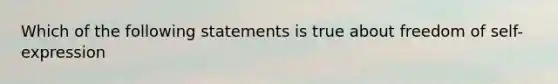 Which of the following statements is true about freedom of self-expression