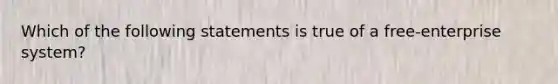 Which of the following statements is true of a free-enterprise system?