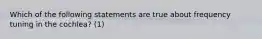 Which of the following statements are true about frequency tuning in the cochlea? (1)