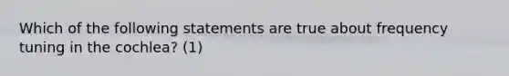 Which of the following statements are true about frequency tuning in the cochlea? (1)