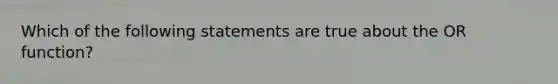 Which of the following statements are true about the OR function?