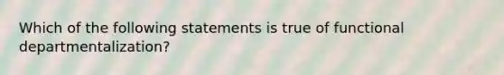 Which of the following statements is true of functional departmentalization?