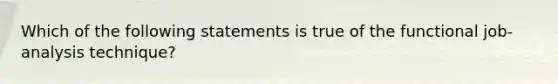 Which of the following statements is true of the functional job-analysis technique?