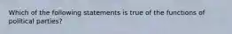 Which of the following statements is true of the functions of political parties?