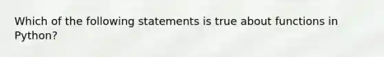 Which of the following statements is true about functions in Python?