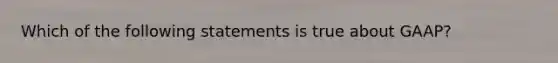 Which of the following statements is true about GAAP?