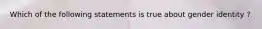 Which of the following statements is true about gender identity ?