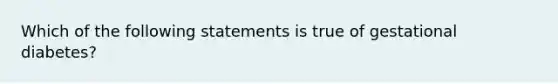 Which of the following statements is true of gestational diabetes?