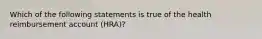 Which of the following statements is true of the health reimbursement account (HRA)?