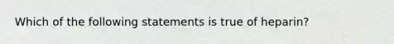 Which of the following statements is true of heparin?