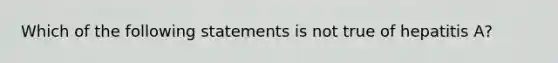 Which of the following statements is not true of hepatitis A?