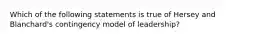 Which of the following statements is true of Hersey and Blanchard's contingency model of leadership?