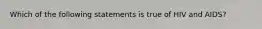 Which of the following statements is true of HIV and AIDS?