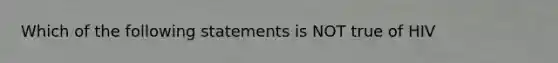 Which of the following statements is NOT true of HIV