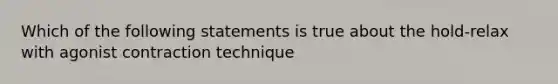 Which of the following statements is true about the hold-relax with agonist contraction technique