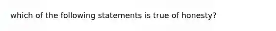 which of the following statements is true of honesty?