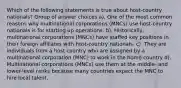 Which of the following statements is true about host-country nationals? Group of answer choices a). One of the most common reasons why multinational corporations (MNCs) use host-country nationals is for starting up operations. b). Historically, multinational corporations (MNCs) have staffed key positions in their foreign affiliates with host-country nationals. c). They are individuals from a host country who are assigned by a multinational corporation (MNC) to work in the home country d). Multinational corporations (MNCs) use them at the middle- and lower-level ranks because many countries expect the MNC to hire local talent.