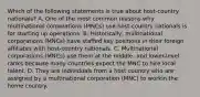 Which of the following statements is true about host-country nationals? A. One of the most common reasons why multinational corporations (MNCs) use host-country nationals is for starting up operations. B. Historically, multinational corporations (MNCs) have staffed key positions in their foreign affiliates with host-country nationals. C. Multinational corporations (MNCs) use them at the middle- and lower-level ranks because many countries expect the MNC to hire local talent. D. They are individuals from a host country who are assigned by a multinational corporation (MNC) to workin the home country.