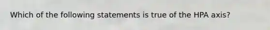 Which of the following statements is true of the HPA axis?