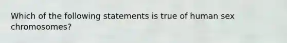 Which of the following statements is true of human sex chromosomes?