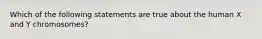 Which of the following statements are true about the human X and Y chromosomes?