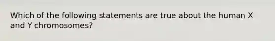 Which of the following statements are true about the human X and Y chromosomes?