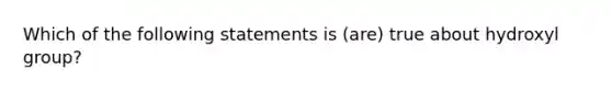 Which of the following statements is (are) true about hydroxyl group?