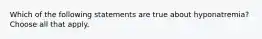 Which of the following statements are true about hyponatremia? Choose all that apply.