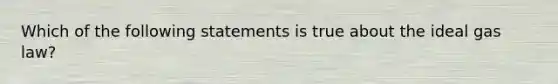 Which of the following statements is true about the ideal gas law?