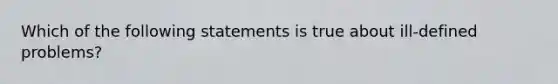 Which of the following statements is true about ill-defined problems?