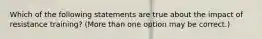 Which of the following statements are true about the impact of resistance training? (More than one option may be correct.)