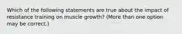 Which of the following statements are true about the impact of resistance training on muscle growth? (More than one option may be correct.)