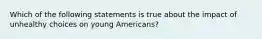 Which of the following statements is true about the impact of unhealthy choices on young Americans?