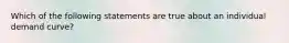 Which of the following statements are true about an individual demand curve?