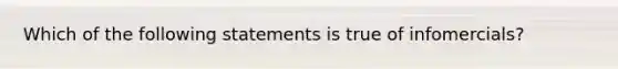 Which of the following statements is true of infomercials?