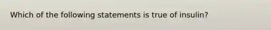 Which of the following statements is true of insulin?