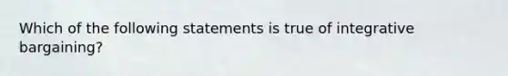 Which of the following statements is true of integrative bargaining?