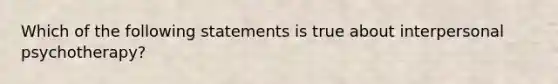 Which of the following statements is true about interpersonal psychotherapy?