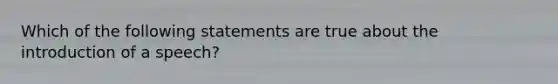 Which of the following statements are true about the introduction of a speech?