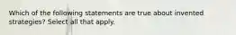 Which of the following statements are true about invented strategies? Select all that apply.