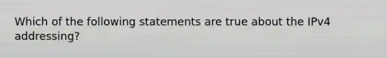 Which of the following statements are true about the IPv4 addressing?