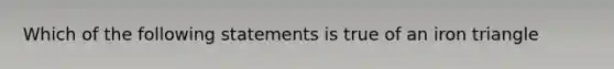 Which of the following statements is true of an iron triangle