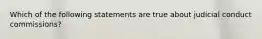 Which of the following statements are true about judicial conduct commissions?