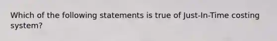 Which of the following statements is true of Just-In-Time costing system?