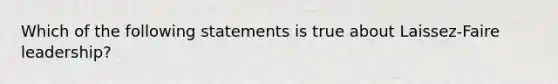 Which of the following statements is true about Laissez-Faire leadership?