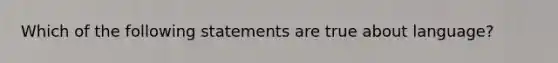 Which of the following statements are true about language?