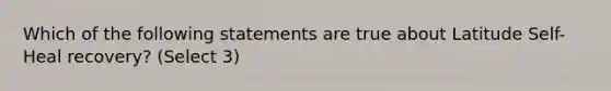 Which of the following statements are true about Latitude Self-Heal recovery? (Select 3)