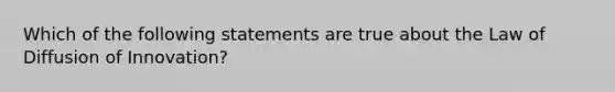 Which of the following statements are true about the Law of Diffusion of Innovation?